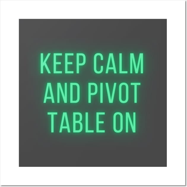 Keep Calm and Pivot Table On Wall Art by epoliveira